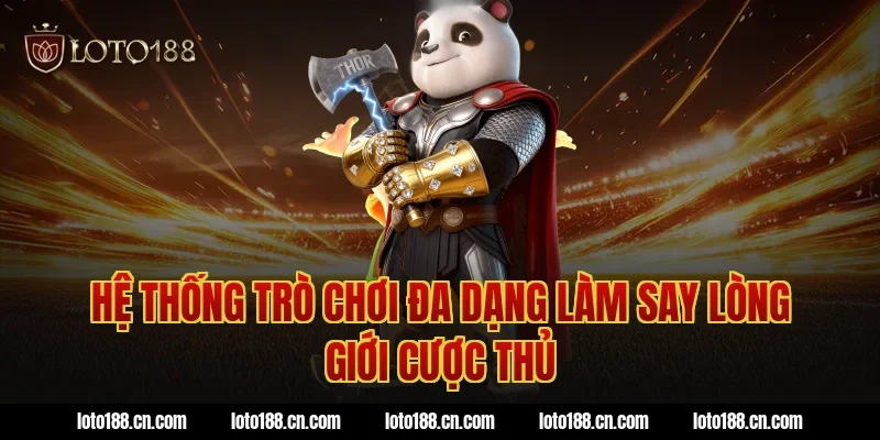Hệ thống trò chơi đa dạng làm say lòng giới cược thủ