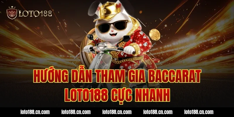 Hướng dẫn tham gia baccarat loto188 cực nhanh