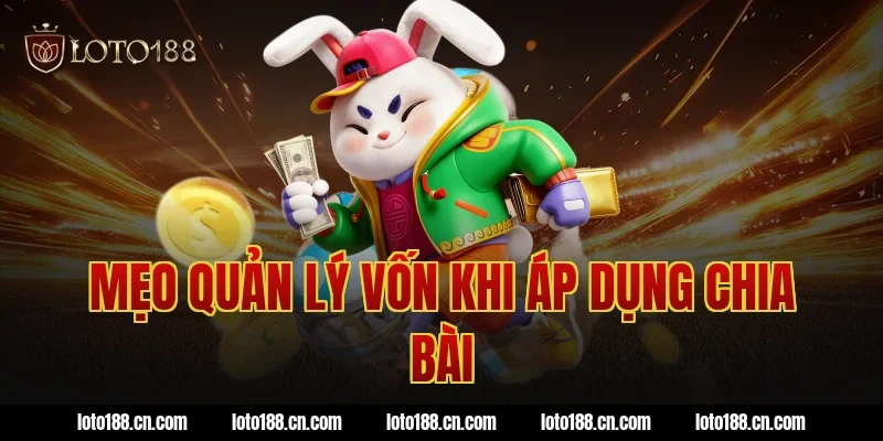 Mẹo quản lý vốn khi áp dụng chia bài