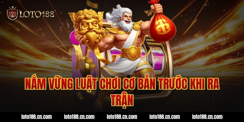 Nắm vững luật chơi cơ bản trước khi ra trận
