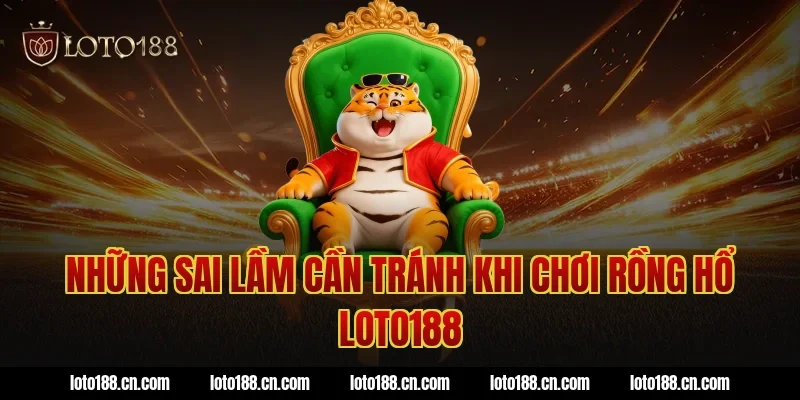 Những sai lầm cần tránh khi chơi rồng hổ loto188
